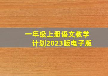 一年级上册语文教学计划2023版电子版