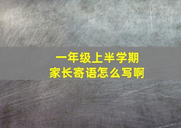 一年级上半学期家长寄语怎么写啊