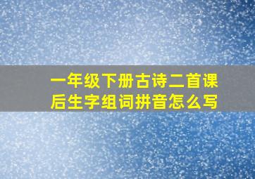 一年级下册古诗二首课后生字组词拼音怎么写