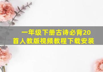 一年级下册古诗必背20首人教版视频教程下载安装