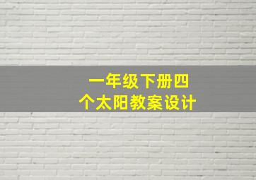 一年级下册四个太阳教案设计