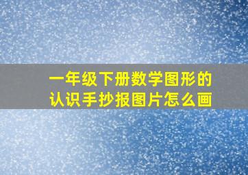 一年级下册数学图形的认识手抄报图片怎么画