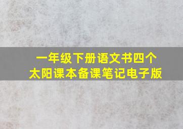 一年级下册语文书四个太阳课本备课笔记电子版