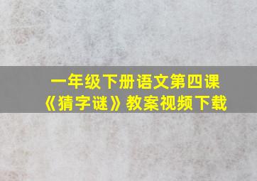 一年级下册语文第四课《猜字谜》教案视频下载