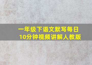 一年级下语文默写每日10分钟视频讲解人教版