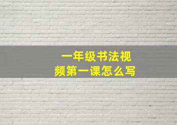 一年级书法视频第一课怎么写