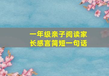 一年级亲子阅读家长感言简短一句话