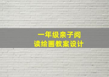 一年级亲子阅读绘画教案设计