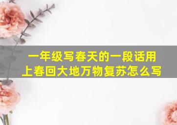 一年级写春天的一段话用上春回大地万物复苏怎么写