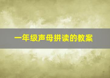 一年级声母拼读的教案