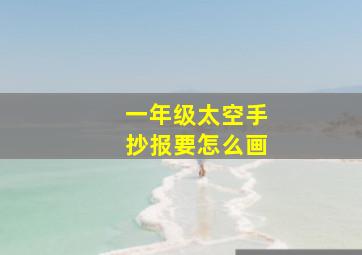 一年级太空手抄报要怎么画