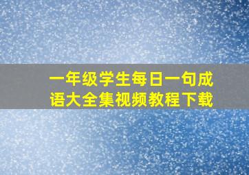 一年级学生每日一句成语大全集视频教程下载