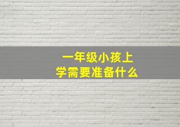 一年级小孩上学需要准备什么