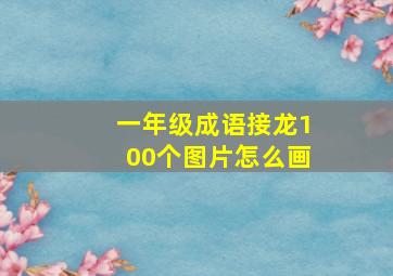 一年级成语接龙100个图片怎么画