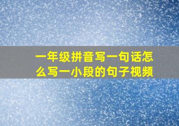 一年级拼音写一句话怎么写一小段的句子视频