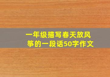 一年级描写春天放风筝的一段话50字作文