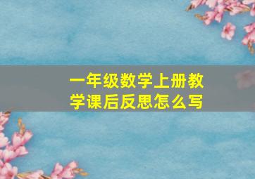 一年级数学上册教学课后反思怎么写