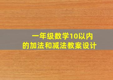 一年级数学10以内的加法和减法教案设计