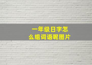 一年级日字怎么组词语呢图片