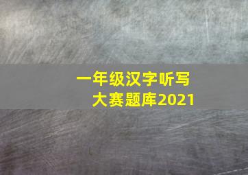 一年级汉字听写大赛题库2021