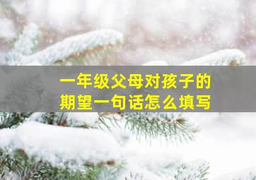 一年级父母对孩子的期望一句话怎么填写