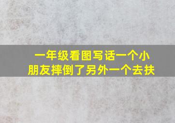 一年级看图写话一个小朋友摔倒了另外一个去扶