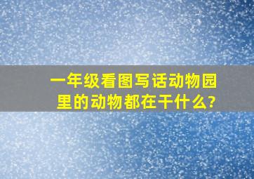 一年级看图写话动物园里的动物都在干什么?