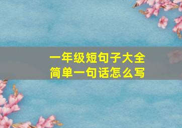 一年级短句子大全简单一句话怎么写