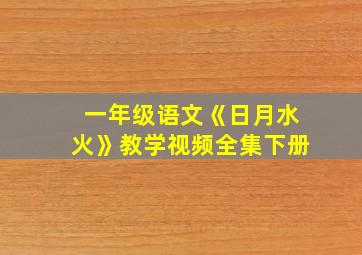 一年级语文《日月水火》教学视频全集下册