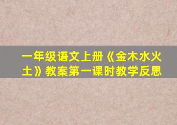 一年级语文上册《金木水火土》教案第一课时教学反思