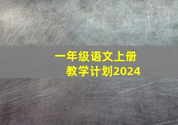 一年级语文上册教学计划2024