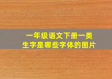 一年级语文下册一类生字是哪些字体的图片