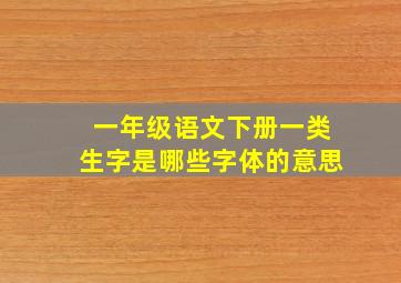 一年级语文下册一类生字是哪些字体的意思