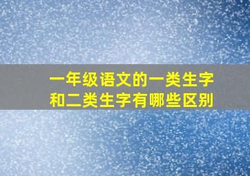 一年级语文的一类生字和二类生字有哪些区别