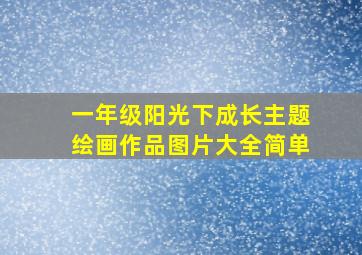 一年级阳光下成长主题绘画作品图片大全简单