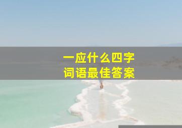 一应什么四字词语最佳答案