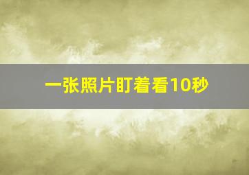 一张照片盯着看10秒