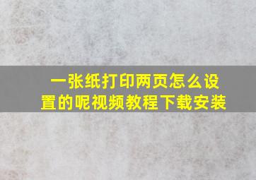 一张纸打印两页怎么设置的呢视频教程下载安装