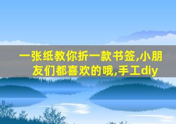 一张纸教你折一款书签,小朋友们都喜欢的哦,手工diy