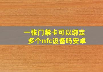 一张门禁卡可以绑定多个nfc设备吗安卓