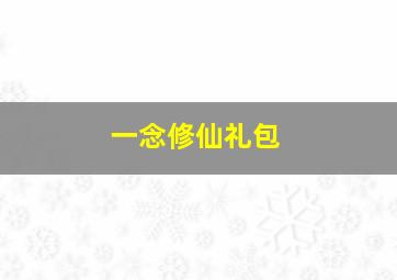 一念修仙礼包