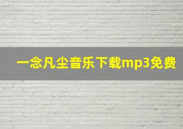 一念凡尘音乐下载mp3免费