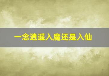 一念逍遥入魔还是入仙