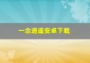 一念逍遥安卓下载