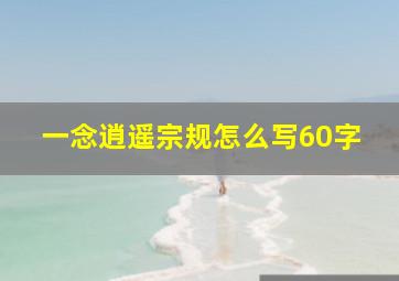 一念逍遥宗规怎么写60字