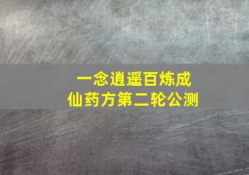 一念逍遥百炼成仙药方第二轮公测