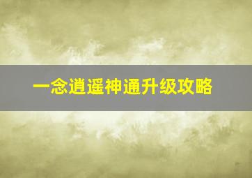 一念逍遥神通升级攻略