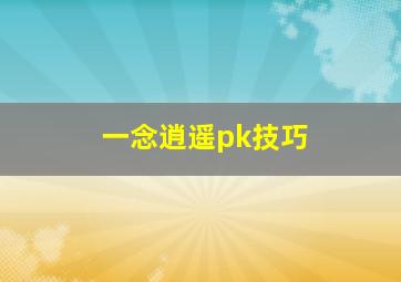 一念逍遥pk技巧