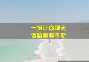 一招让你聊天话题源源不断