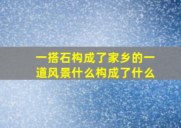 一搭石构成了家乡的一道风景什么构成了什么